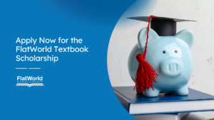 Apply Now for the FlatWorld Textbook Scholarship